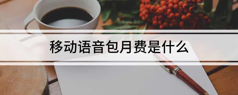 中國移動語音安心包的內容是什么？如何退訂移動語音包月費？